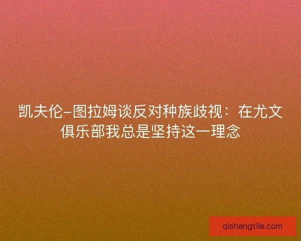 凯夫伦-图拉姆谈反对种族歧视：在尤文俱乐部我总是坚持这一理念