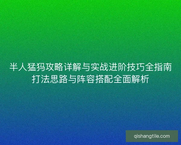 半人猛犸攻略详解与实战进阶技巧全指南打法思路与阵容搭配全面解析