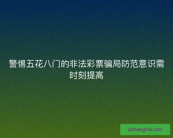 警惕五花八门的非法彩票骗局防范意识需时刻提高